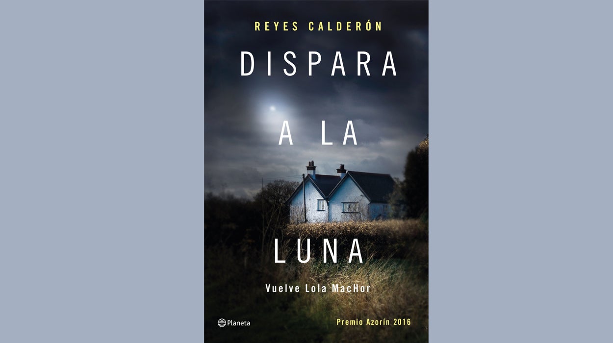 'Dispara a la Luna', la nueva novela de Reyes Calderón, Premio Azorín 2016 'Dispara a la Luna', la nueva novela de Reyes Calderón, Premio Azorín 2016