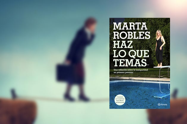 'Haz lo que temas', el nuevo libro de Marta Robles contra la inseguridad y la timidez 'Haz lo que temas', el nuevo libro de Marta Robles contra la inseguridad y la timidez