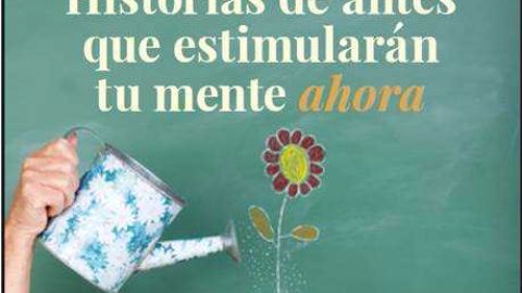 Historias de antes que estimular&aacute;n tu mente ahora