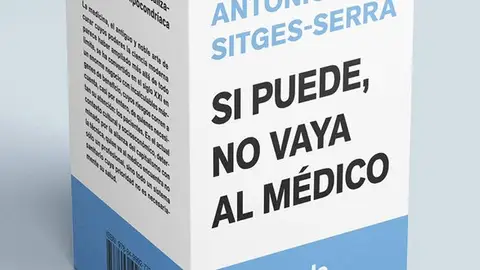 'Si puede, no vaya al médico', el libro de Antonio Sitges-Serra. 'Si puede, no vaya al médico', el libro de Antonio Sitges-Serra.