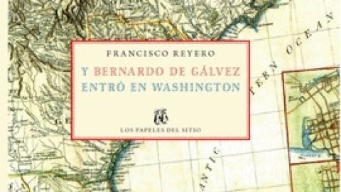 El nuevo libro de Paco Reyero, 'Y Bernardo de G&aacute;lvez entr&oacute; en Washington'