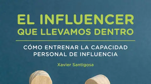 El influencer que llevamos dentro, nuevo libro de Xavier Santigosa El influencer que llevamos dentro, nuevo libro de Xavier Santigosa