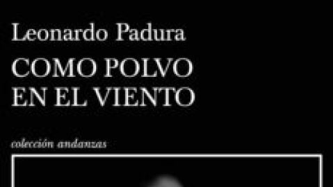'Como polvo en el viento', nueva novela de Leonardo Padura