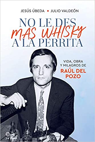 'No le des más whisky a la perrita', "una novela de no ficción" del periodista Raúl del Pozo 'No le des más whisky a la perrita', "una novela de no ficción" del periodista Raúl del Pozo