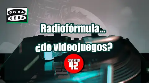 Radiofórmula... ¿de videojuegos? Distrito 42