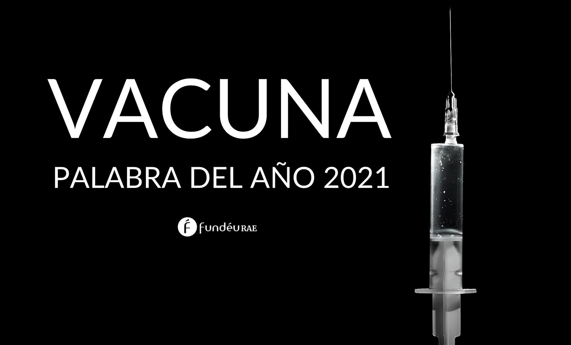 "Vacuna", elegida palabra del año 2021 por la FundéuRAE "Vacuna", elegida palabra del año 2021 por la FundéuRAE