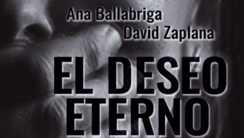 El Deseo Eterno, de Ana Ballabriga y David Zaplana El Deseo Eterno, de Ana Ballabriga y David Zaplana