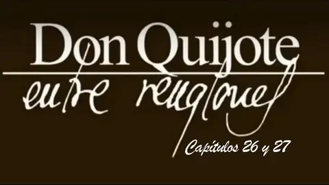 Don Quijote Entre Renglones - capítulos 26 y 27 Don Quijote Entre Renglones - capítulos 26 y 27
