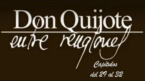 Don Quijote Entre Renglones - cap&iacute;tulos 29, 30, 31 y 32