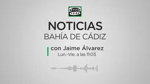 Noticias Bahía de Cádiz con Jaime Álvarez Noticias Bahía de Cádiz con Jaime Álvarez
