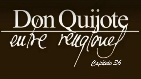 Don Quijote Entre Renglones - cap&iacute;tulo 36