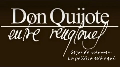 Don Quijote Entre Renglones - La Pol&iacute;tica Est&aacute; Aqu&iacute;