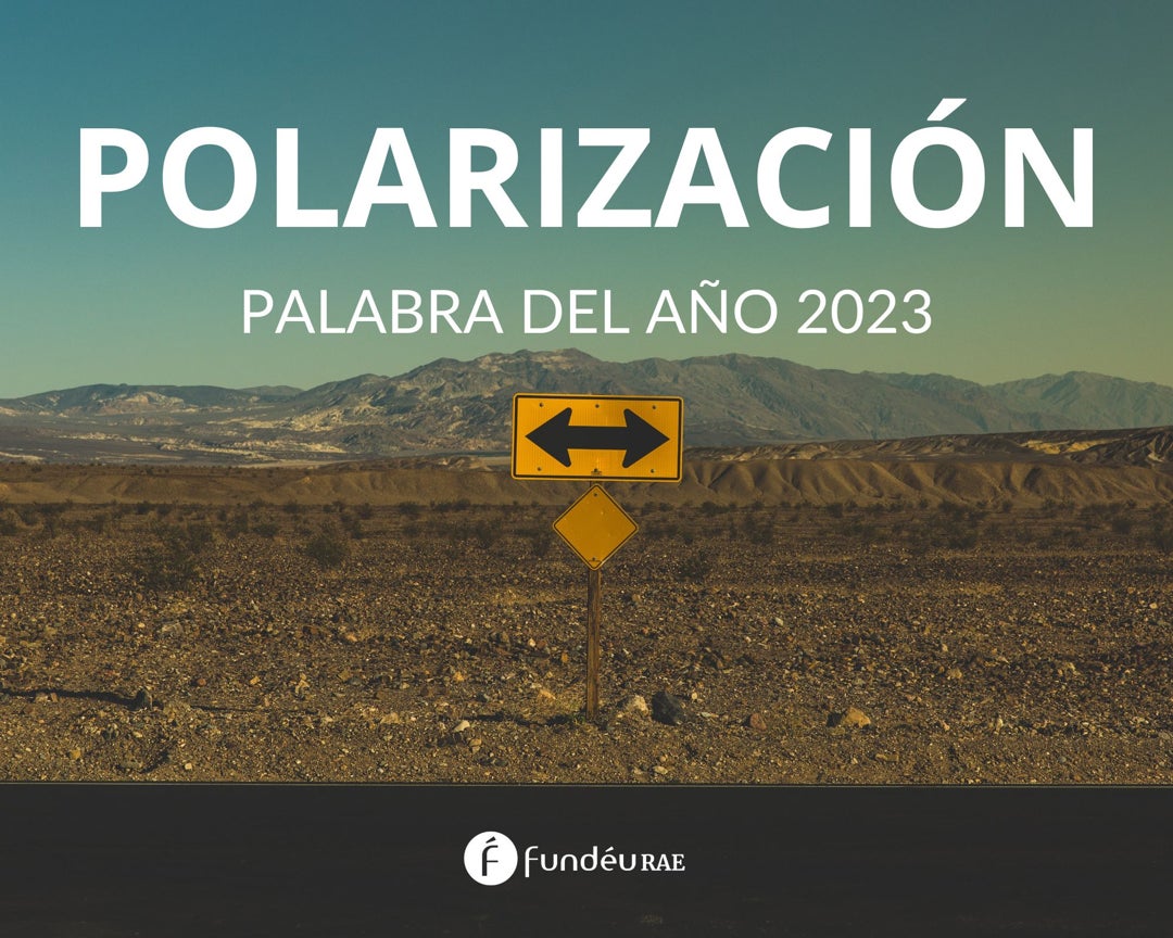 Polarización, palabra del año 2023 para la FundéuRAE Polarización, palabra del año 2023 para la FundéuRAE