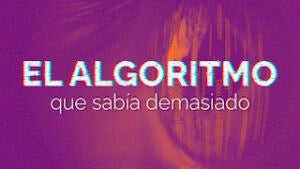 El algoritmo que sab&iacute;a demasiado 