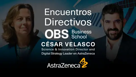 "Encuentros Directivos OBS Business School con César Velasco, AstraZeneca" "Encuentros Directivos OBS Business School con César Velasco, AstraZeneca"