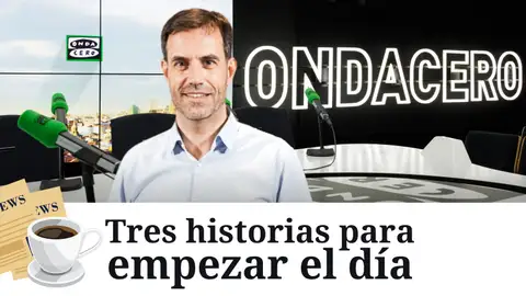 Tres historias para empezar el día, con Miguel Ondarreta Tres historias para empezar el día, con Miguel Ondarreta