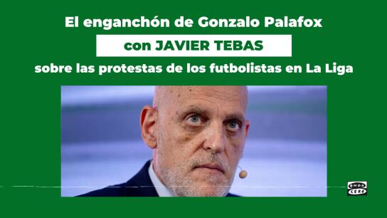 El enganch&oacute;n de Gonzalo Palafox con Javier Tebas tras censurar las protestas de los jugadores : "Era un incidente. Es nuestra l&iacute;nea editorial"
