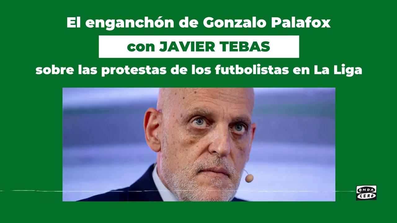 El enganchón de Gonzalo Palafox con Javier Tebas tras censurar las protestas de los jugadores: "Era un incidente. Es nuestra línea editorial" El enganchón de Gonzalo Palafox con Javier Tebas tras censurar las protestas de los jugadores: "Era un incidente. Es nuestra línea editorial"