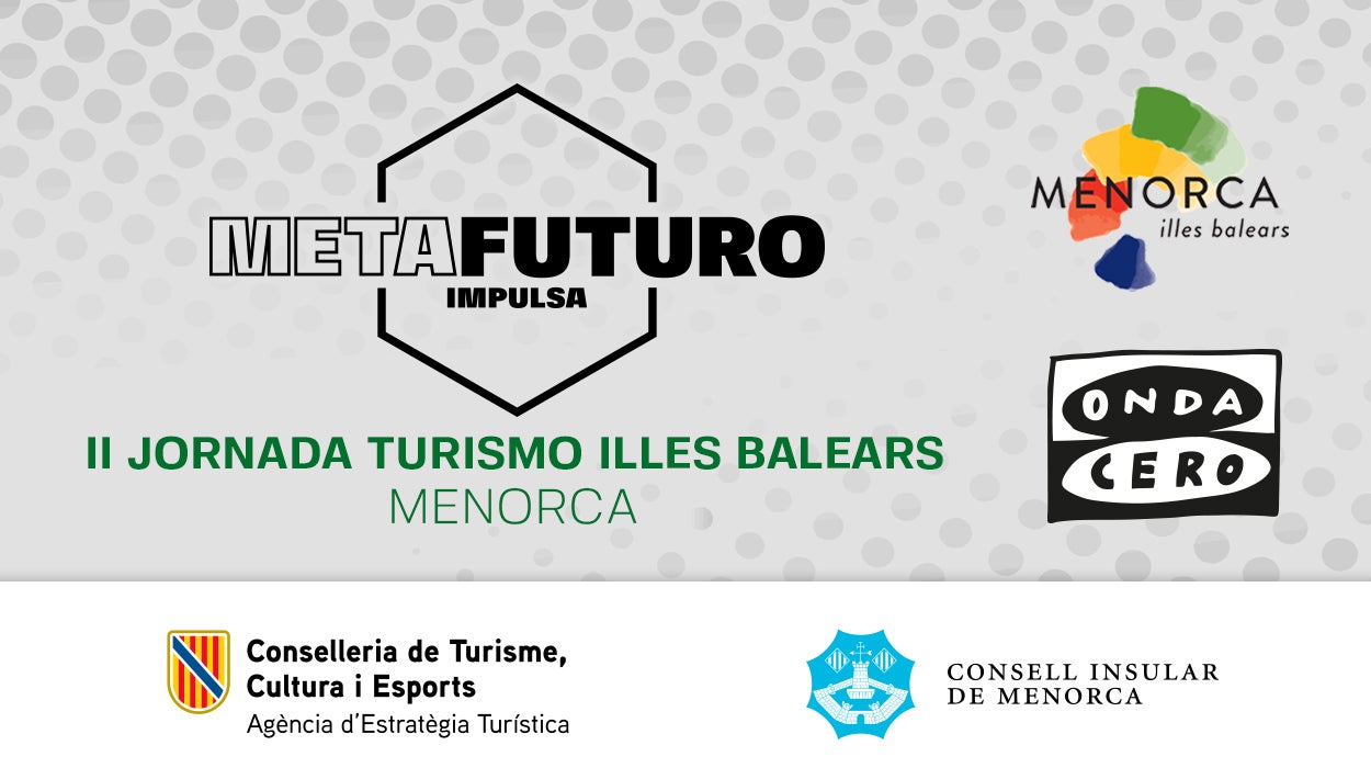 Menorca acoge la segunda Jornada Metafuturo Impulsa Turismo Illes Balears organizada por Onda Cero Menorca acoge la segunda Jornada Metafuturo Impulsa Turismo Illes Balears organizada por Onda Cero