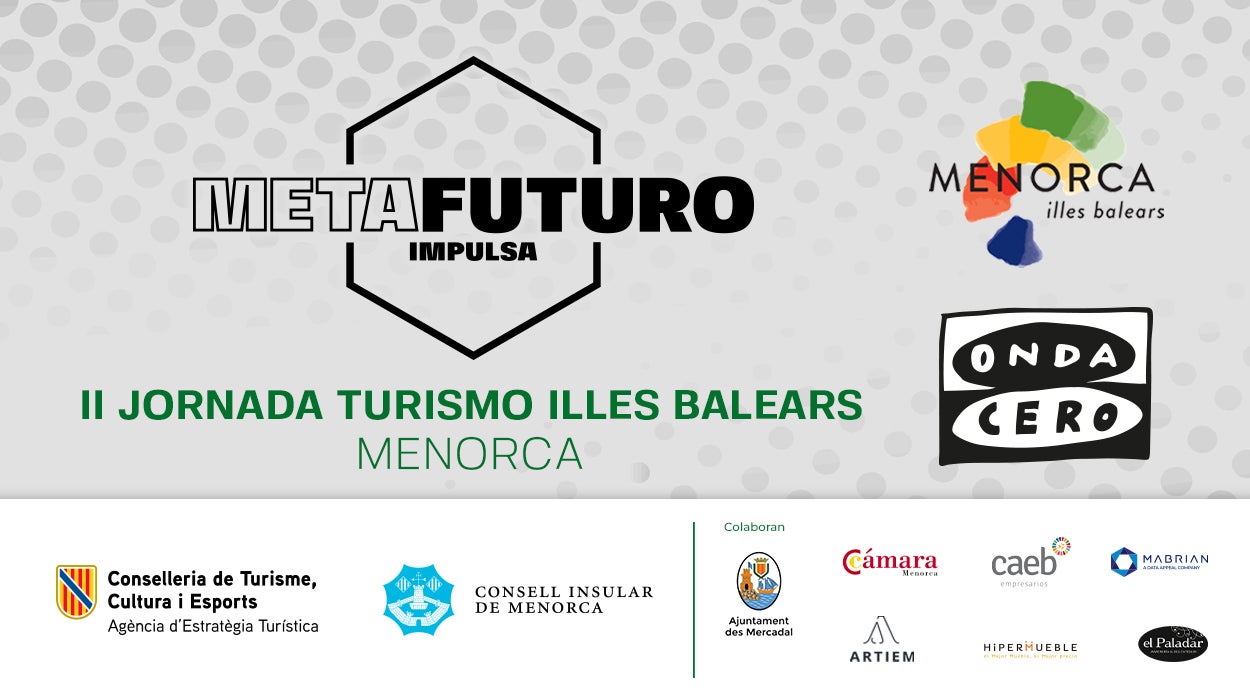 Menorca acoge la segunda Jornada Metafuturo Impulsa Turismo Illes Balears organizada por Onda Cero Menorca acoge la segunda Jornada Metafuturo Impulsa Turismo Illes Balears organizada por Onda Cero