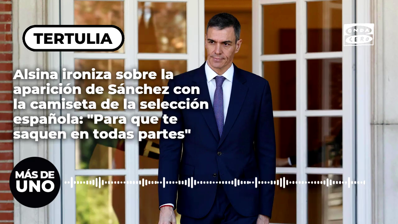 Alsina ironiza sobre el vídeo de Sánchez con la camiseta de la selección española: "Para que te saquen en todas partes" Alsina ironiza sobre el vídeo de Sánchez con la camiseta de la selección española: "Para que te saquen en todas partes"