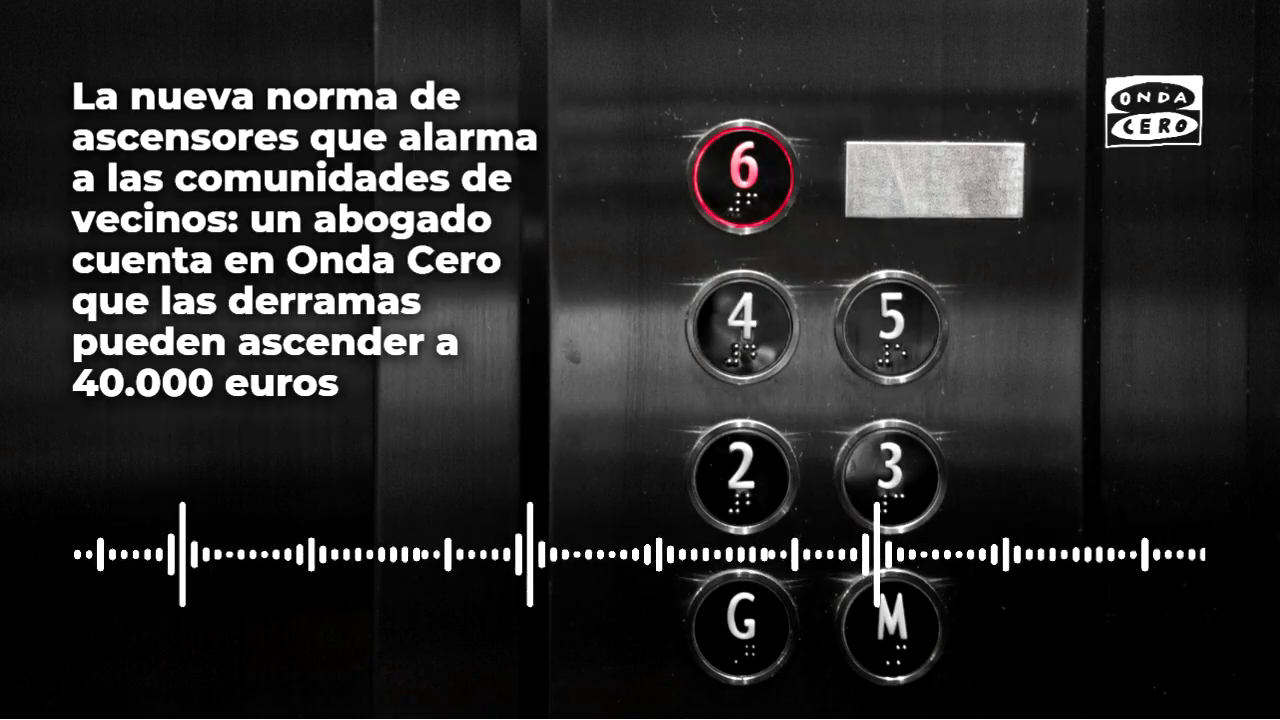 La nueva norma de ascensores que alarma a las comunidades de vecinos: un abogado cuenta en Onda Cero que las derramas pueden llegar a 40.000 euros La nueva norma de ascensores que alarma a las comunidades de vecinos: un abogado cuenta en Onda Cero que las derramas pueden llegar a 40.000 euros