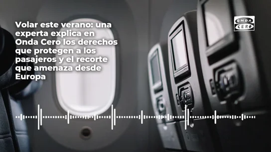 Volar este verano: una experta explica en Onda Cero los derechos que protegen a los pasajeros y el recorte que amenaza desde Europa Volar este verano: una experta explica en Onda Cero los derechos que protegen a los pasajeros y el recorte que amenaza desde Europa