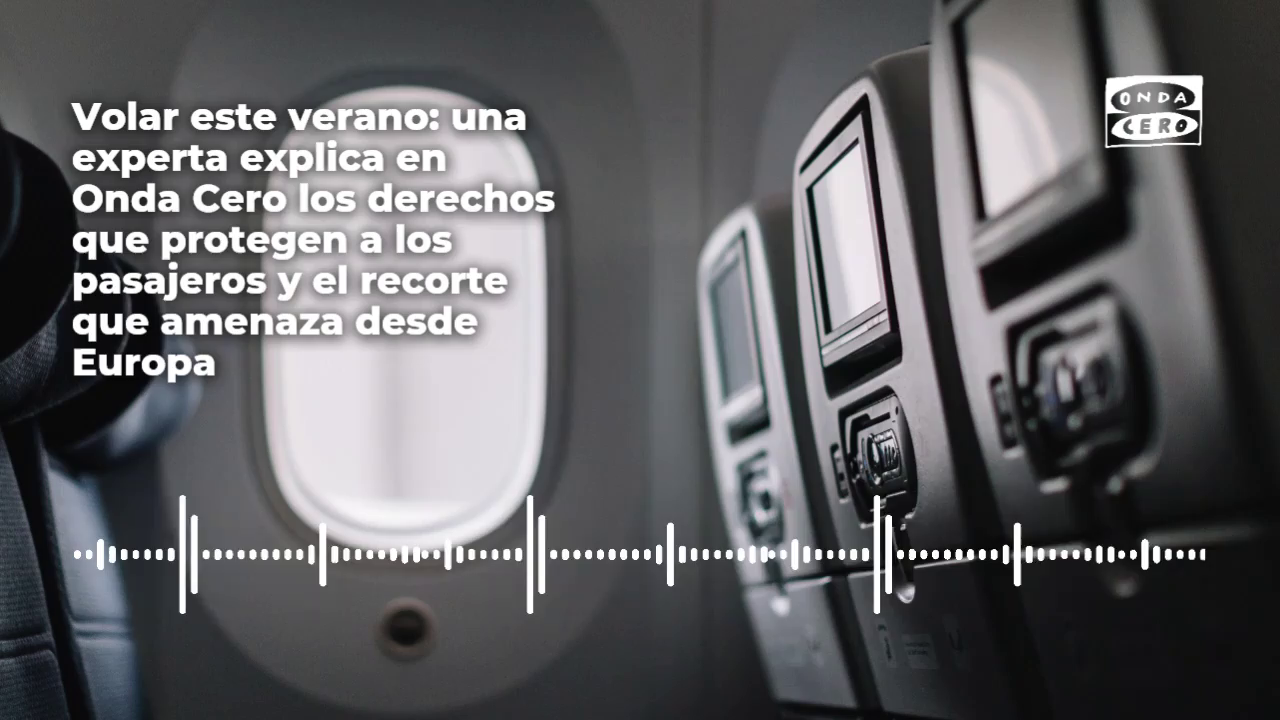 Volar este verano: una experta explica en Onda Cero los derechos que protegen a los pasajeros y el recorte que amenaza desde Europa Volar este verano: una experta explica en Onda Cero los derechos que protegen a los pasajeros y el recorte que amenaza desde Europa