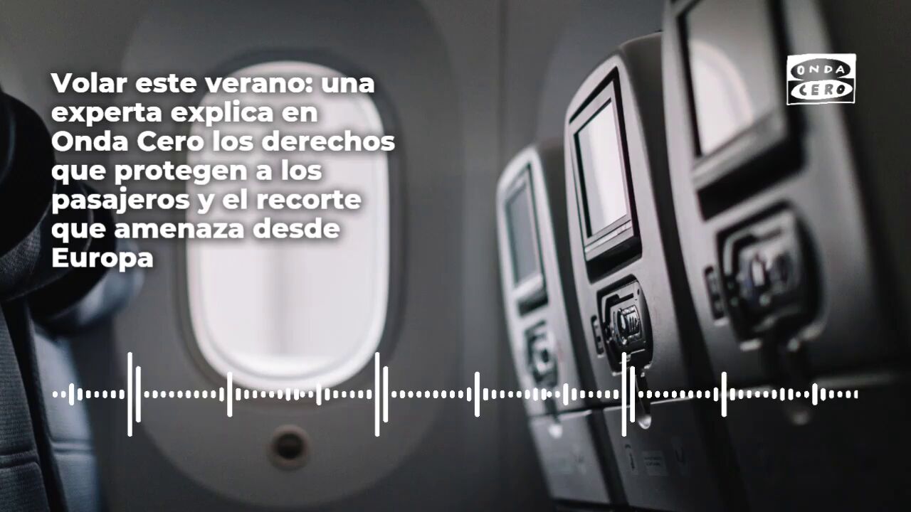 Volar este verano: una experta explica en Onda Cero los dere