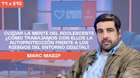 Amor en tiempos de WIFI 1x13 | Cuidar la mente del adolescente: ¿cómo trabajamos con ellos la autoprotección frente a los riesgos del entorno digital?