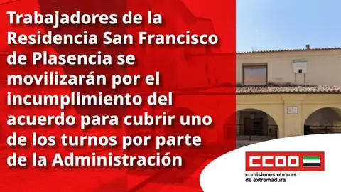 Trabajadores de la Residencia San Francisco de Plasencia protestarán por incumplimiento del acuerdo para cubrir un turno Trabajadores de la Residencia San Francisco de Plasencia protestarán por incumplimiento del acuerdo para cubrir un turno