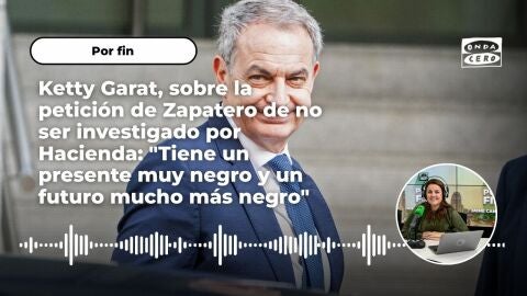 Ketty Garat, sobre la petición de Zapatero de no ser investigado por Hacienda Ketty Garat, sobre la petición de Zapatero de no ser investigado por Hacienda