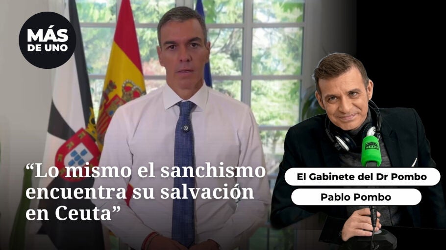 El gabinete del Dr Pombo: Lo mismo el sanchismo encuentra su salvaci&oacute;n en Ceuta