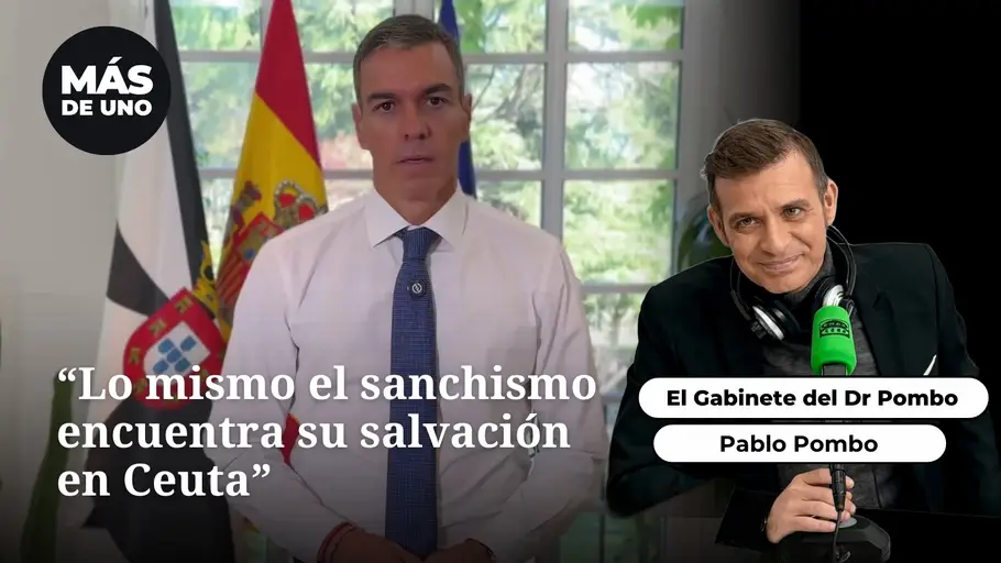 El gabinete del Dr Pombo: Lo mismo el sanchismo encuentra su salvación en Ceuta El gabinete del Dr Pombo: Lo mismo el sanchismo encuentra su salvación en Ceuta