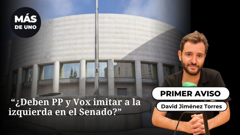 El primer aviso: "&iquest;Deben PP y Vox imitar a la izquierda en el Senado?"