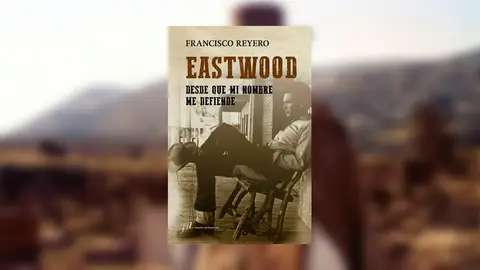 'Eastwood, desde que mi nombre me defiende', de Francisco Reyero 'Eastwood, desde que mi nombre me defiende', de Francisco Reyero