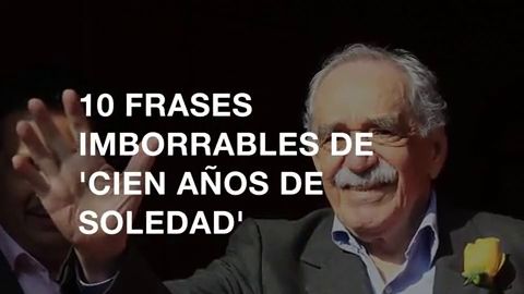 Frame 4.568936 de: Cien a&ntilde;os de soledad cumple 50 a&ntilde;os: 10 frases imborrables de la obra de Gabriel Garc&iacute;a M&aacute;rquez