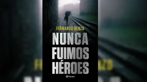 Nunca fuimos héroes de Fernando Benzo Nunca fuimos héroes de Fernando Benzo