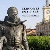 Francisco Peña ofrece mañana una conferencia basada en su último libro "Cervantes en Alcalá"