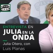 Julia Otero entrevista a Luis Planas este jueves en 'Julia en la onda'