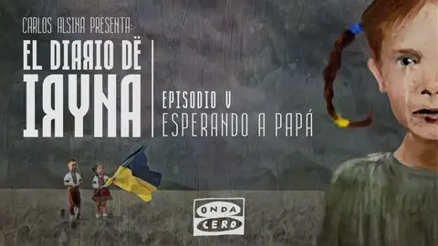El diario de Iryna 1 x 05: 'Esperando a papá' El diario de Iryna 1 x 05: 'Esperando a papá'