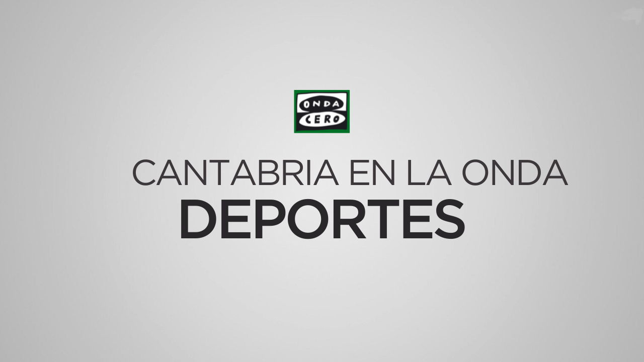 Cantabria en la onda Deporte 19/02/2024 Cantabria en la onda Deporte 19/02/2024