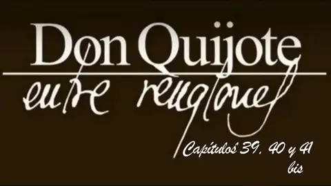 Don Quijote Entre Renglones - capítulos 39, 40 y 41 bis Don Quijote Entre Renglones - capítulos 39, 40 y 41 bis