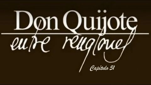 Don Quijote Entre Renglones - cap&iacute;tulo 51