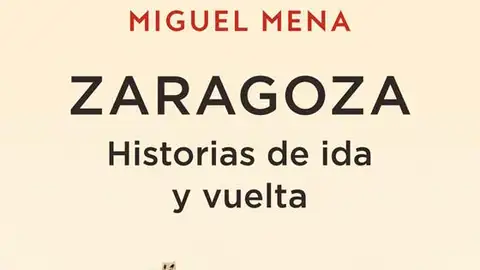 Portada del libro "Zaragoza. Historias de ida y vuelta" Portada del libro "Zaragoza. Historias de ida y vuelta"