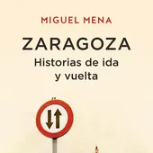 Portada del libro "Zaragoza. Historias de ida y vuelta" Portada del libro "Zaragoza. Historias de ida y vuelta"