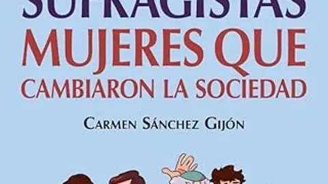 Libro 'Sufragistas. Mujeres que cambiaron la sociedad' Libro 'Sufragistas. Mujeres que cambiaron la sociedad'