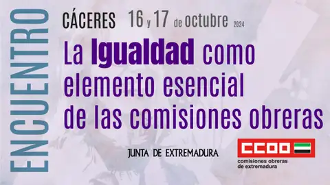 La igualdad y el rol de la mujer sindicalista centran unas jornadas de CCOO de Extremadura los días 16 y 17 de octubre en Cáceres La igualdad y el rol de la mujer sindicalista centran unas jornadas de CCOO de Extremadura los días 16 y 17 de octubre en Cáceres