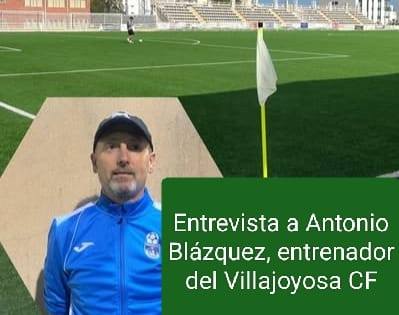 Entrevista a Antonio Blázquez, entrenador del Villajoyosa CF Entrevista a Antonio Blázquez, entrenador del Villajoyosa CF