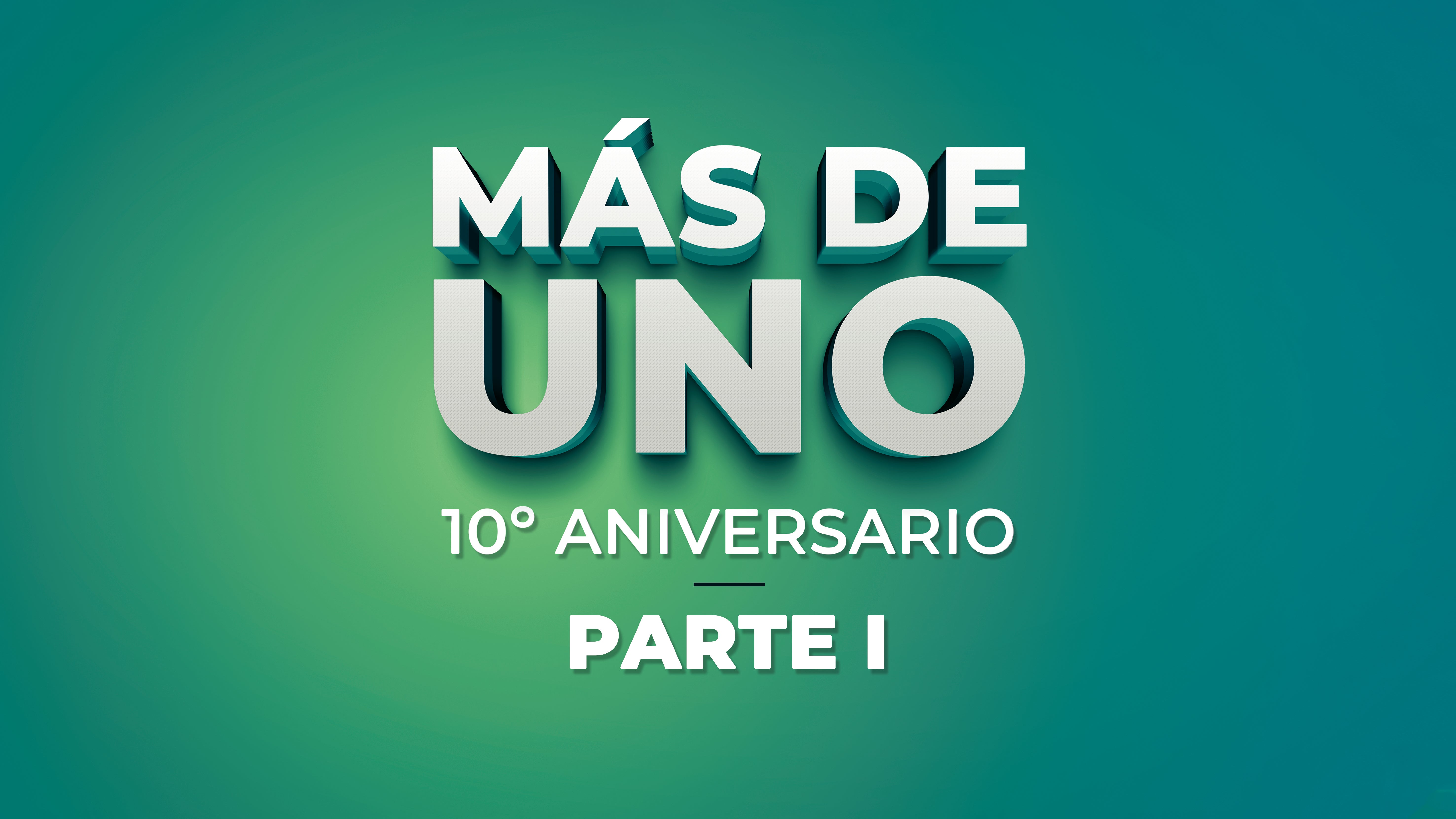 Especial 10º Aniversario Más de uno - Parte I Especial 10º Aniversario Más de uno - Parte I